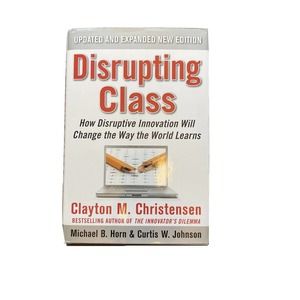 Disrupting Class: How Disruptive Innovation Will Change the Way the World Learns